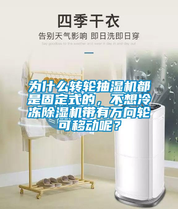 为什么转轮抽湿机都是固定式的，不想冷冻香蕉福利视频机带有万向轮可移动呢？