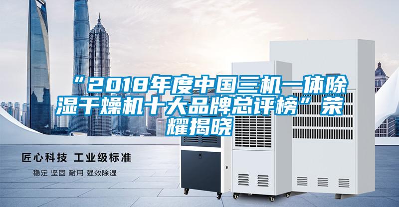 “2018年度中国三机一体香蕉福利视频干燥机十大品牌总评榜”荣耀揭晓