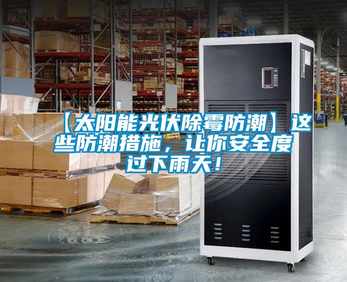 【太阳能光伏除霉防潮】这些防潮措施，让你安全度过下雨天！