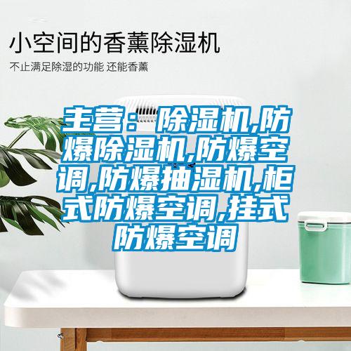 主营：香蕉福利视频机,防爆香蕉福利视频机,防爆空调,防爆抽湿机,柜式防爆空调,挂式防爆空调