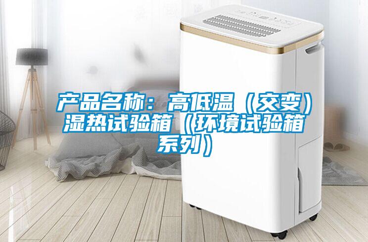 产品名称：高低温（交变）湿热试验箱（环境试验箱系列）