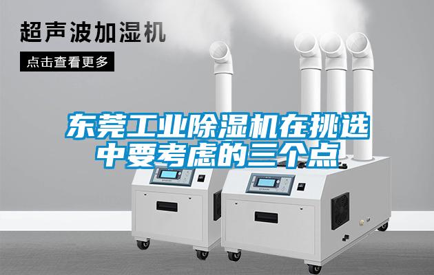 东莞工业香蕉福利视频机在挑选中要考虑的三个点