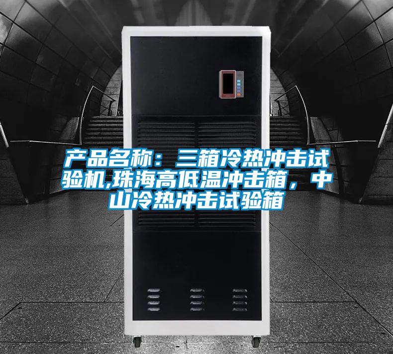 产品名称：三箱冷热冲击试验机,珠海高低温冲击箱，中山冷热冲击试验箱