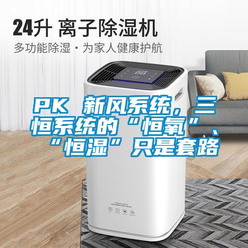 PK 新风系统，三恒系统的“恒氧”、“恒湿”只是套路