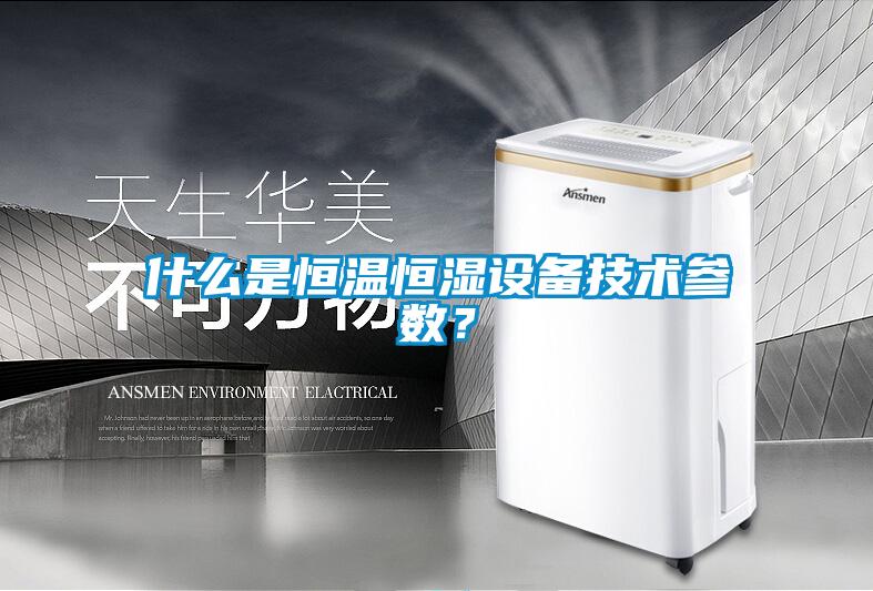 什么是恒温恒湿设备技术参数？
