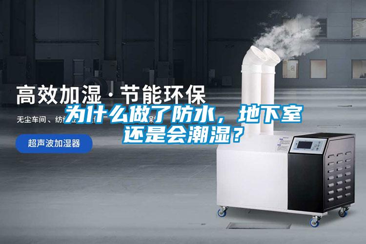 为什么做了防水，地下室还是会潮湿？