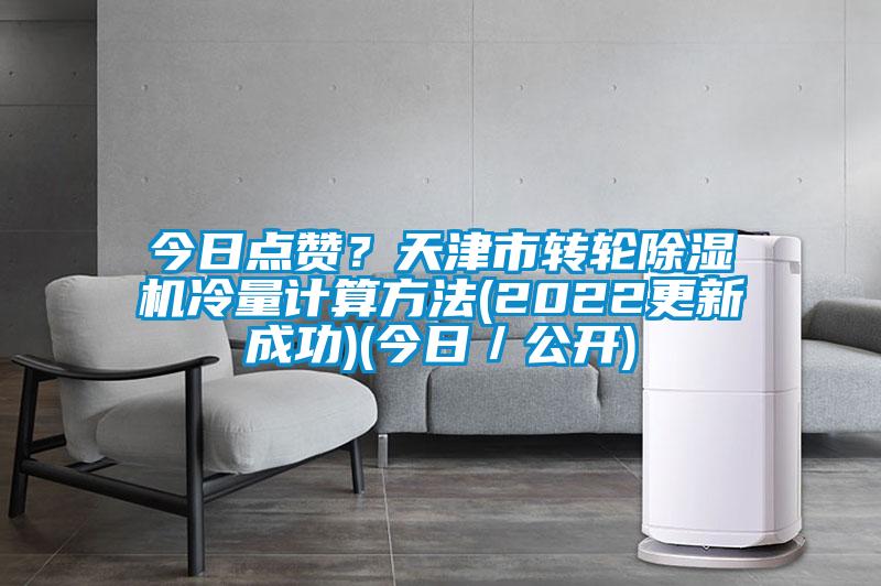 今日点赞？天津市转轮香蕉福利视频机冷量计算方法(2022更新成功)(今日／公开)