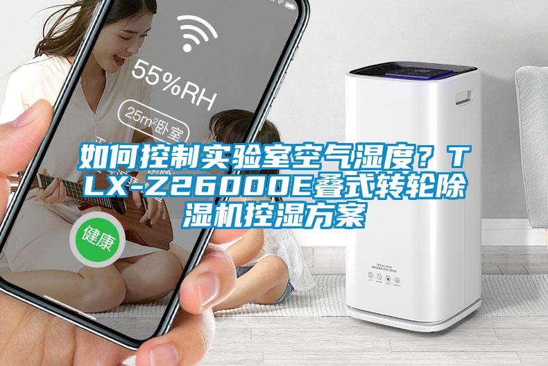 如何控制实验室空气湿度？TLX-Z26000E叠式转轮香蕉福利视频机控湿香蕉黄色APP网址