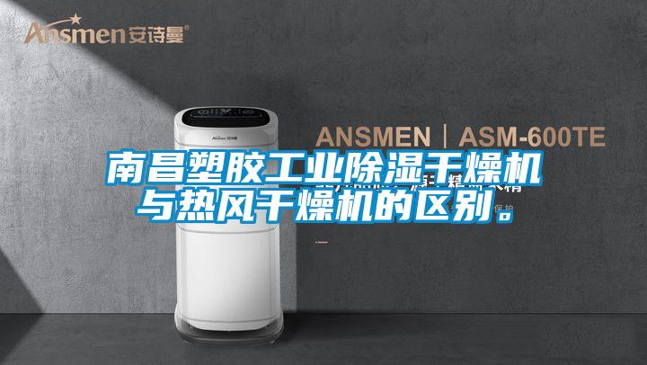 南昌塑胶工业香蕉福利视频干燥机与热风干燥机的区别。