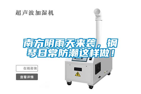 南方阴雨天来袭，钢琴日常防潮这样做！