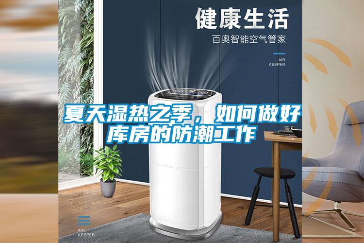 夏天湿热之季，如何做好库房的防潮工作