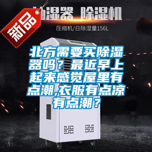 北方需要买香蕉福利视频器吗？最近早上起来感觉屋里有点潮,衣服有点凉有点潮？