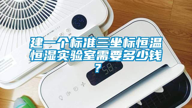 建一个标准三坐标恒温恒湿实验室需要多少钱？