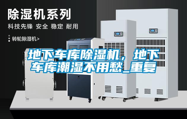 地下车库香蕉福利视频机，地下车库潮湿不用愁_重复