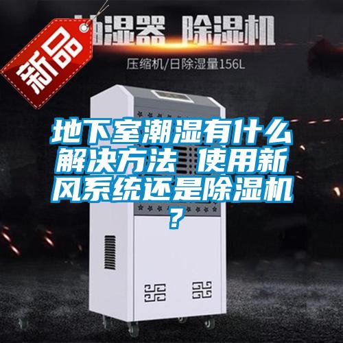 地下室潮湿有什么解决方法 使用新风系统还是香蕉福利视频机？