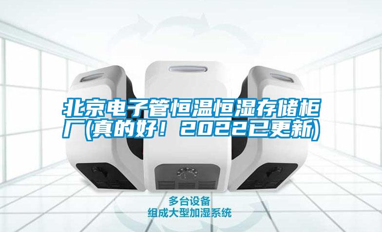 北京电子管恒温恒湿存储柜厂(真的好！2022已更新)