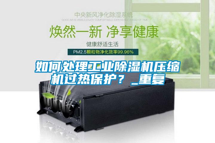 如何处理工业香蕉福利视频机压缩机过热保护？_重复