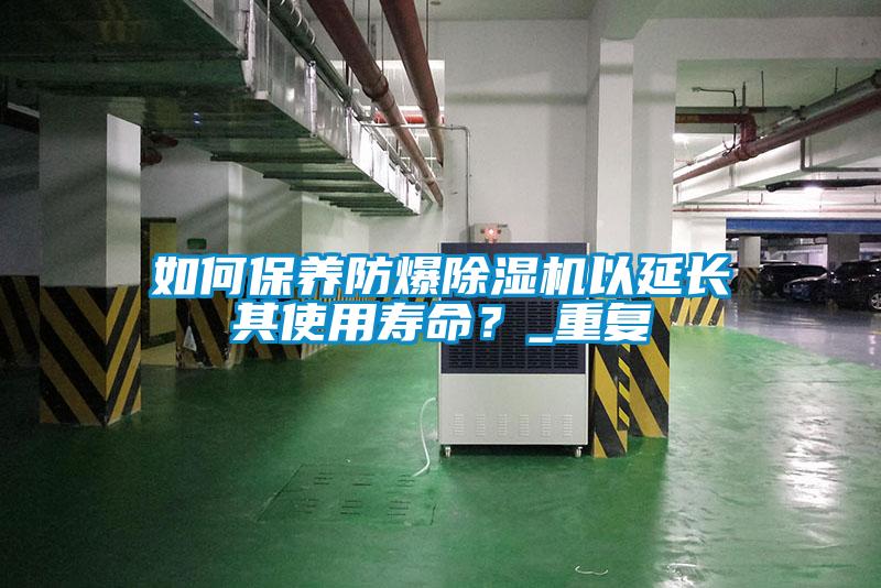 如何保养防爆香蕉福利视频机以延长其使用寿命？_重复