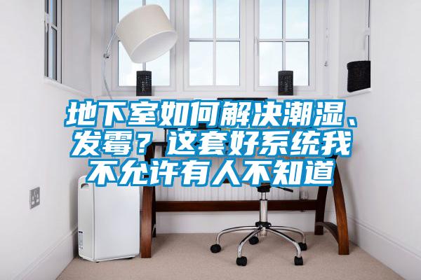 地下室如何解决潮湿、发霉？这套好系统我不允许有人不知道