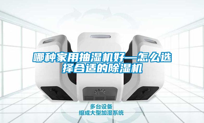 哪种家用抽湿机好—怎么选择合适的香蕉福利视频机