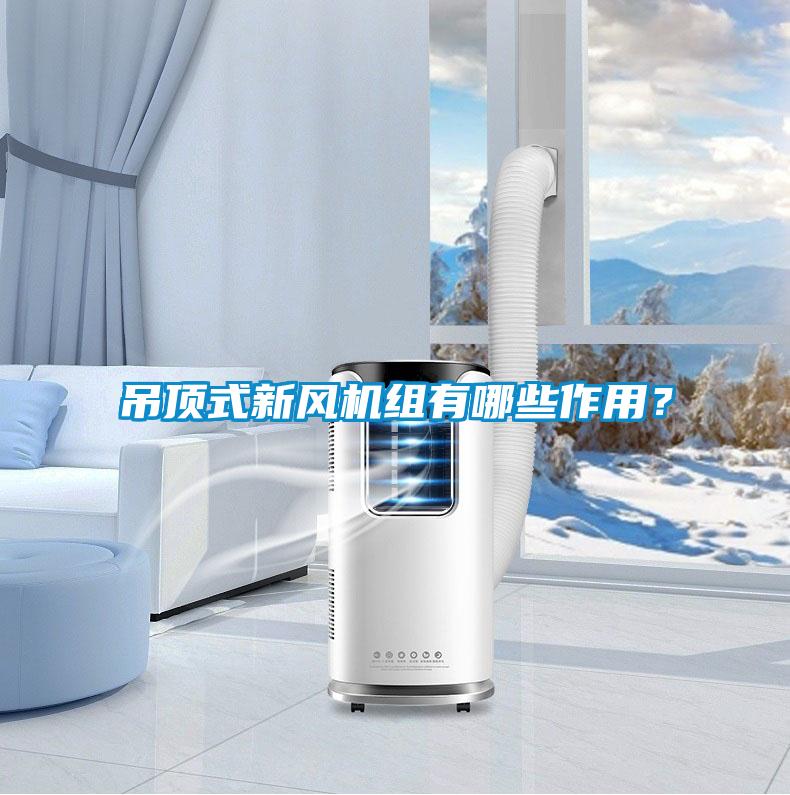 吊顶式新风机组有哪些作用？