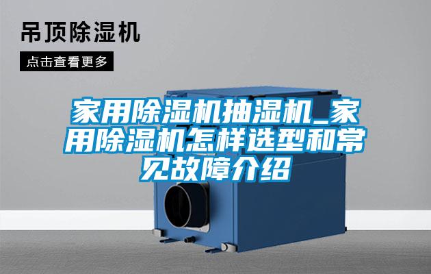 家用香蕉福利视频机抽湿机_家用香蕉福利视频机怎样选型和常见故障介绍