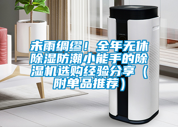 未雨绸缪！全年无休香蕉福利视频防潮小能手的香蕉福利视频机选购经验分享（附单品推荐）