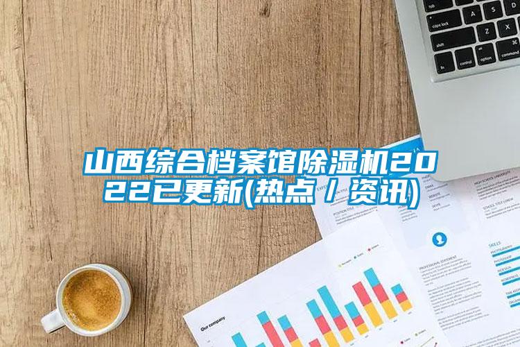 山西综合档案馆香蕉福利视频机2022已更新(热点／资讯)