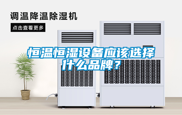 恒温恒湿设备应该选择什么品牌？