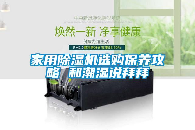 家用香蕉福利视频机选购保养攻略 和潮湿说拜拜