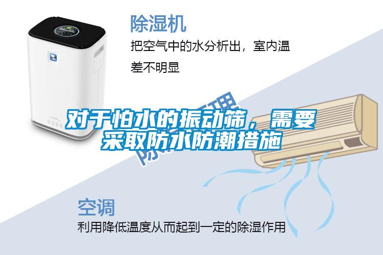 对于怕水的振动筛，需要采取防水防潮措施
