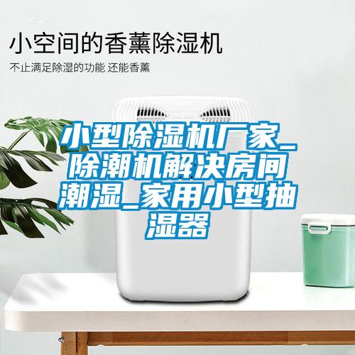 小型香蕉福利视频机厂家_除潮机解决房间潮湿_家用小型抽湿器