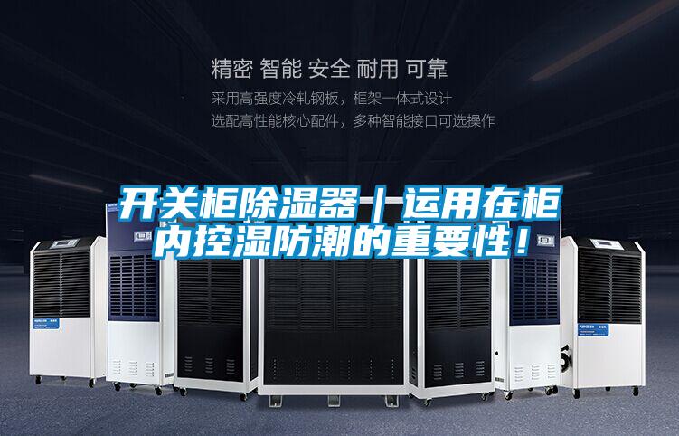 开关柜香蕉福利视频器｜运用在柜内控湿防潮的重要性！