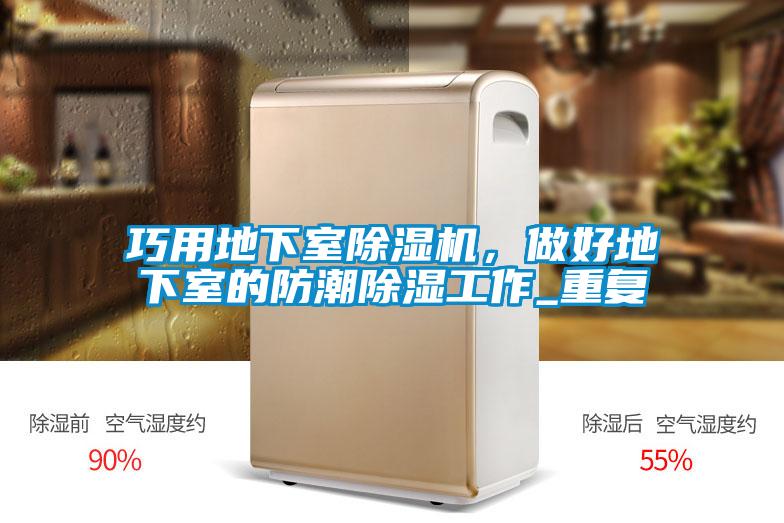 巧用地下室香蕉福利视频机，做好地下室的防潮香蕉福利视频工作_重复