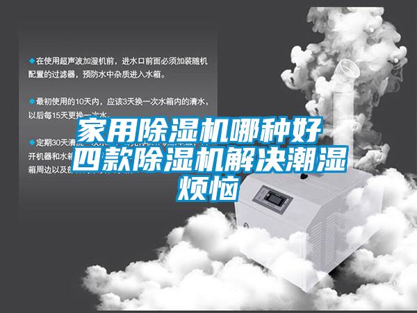 家用香蕉福利视频机哪种好 四款香蕉福利视频机解决潮湿烦恼