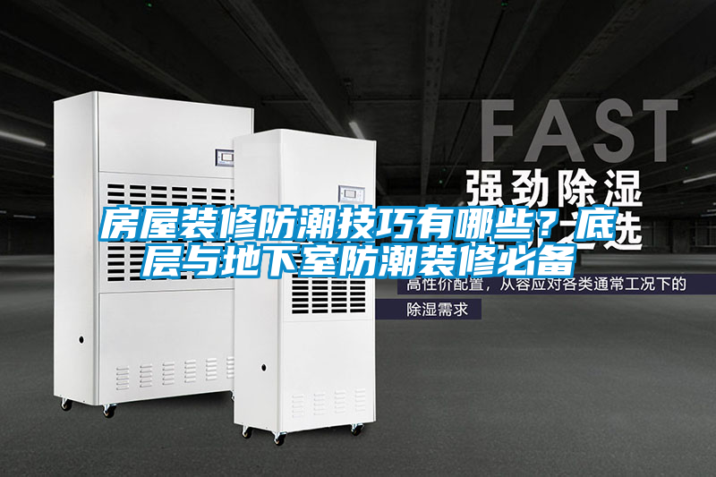房屋装修防潮技巧有哪些？底层与地下室防潮装修必备
