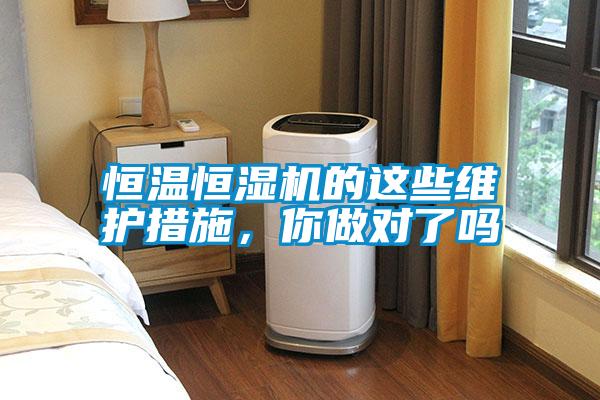 恒温恒湿机的这些维护措施，你做对了吗