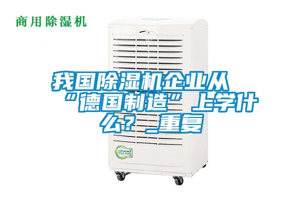 我国香蕉福利视频机企业从“德国制造”上学什么？_重复