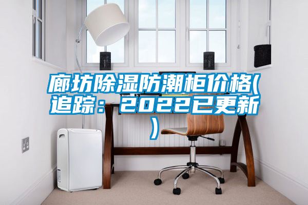 廊坊香蕉福利视频防潮柜价格(追踪：2022已更新)