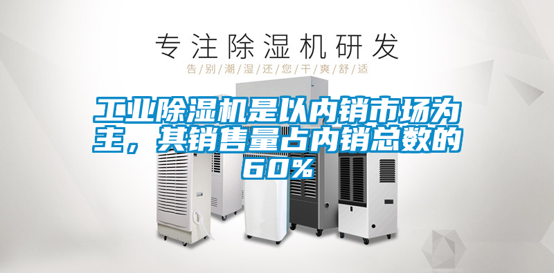 工业香蕉福利视频机是以内销市场为主，其销售量占内销总数的60%
