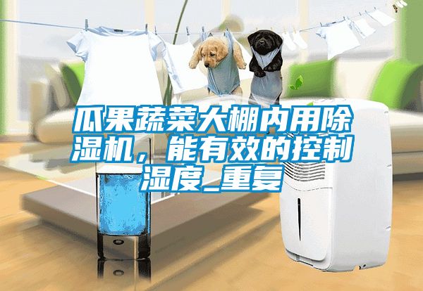 瓜果蔬菜大棚内用香蕉福利视频机，能有效的控制湿度_重复