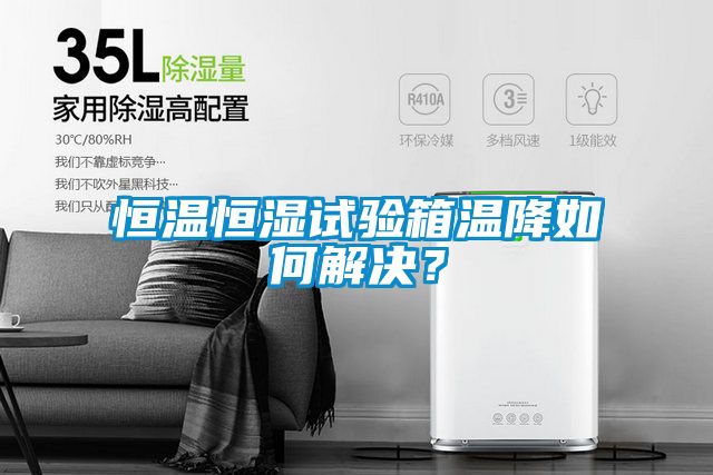 恒温恒湿试验箱温降如何解决？