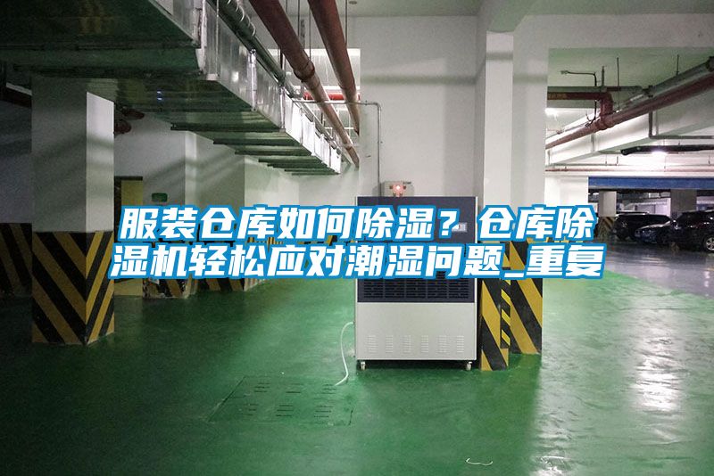服装仓库如何香蕉福利视频？仓库香蕉福利视频机轻松应对潮湿问题_重复