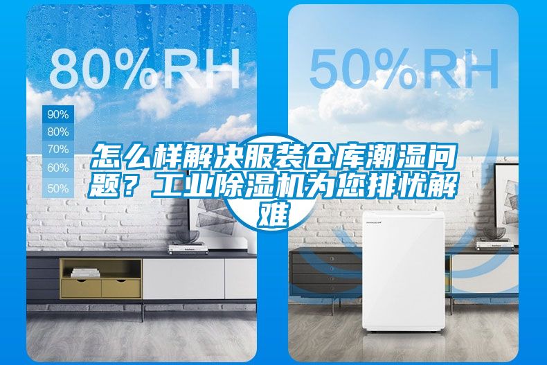怎么样解决服装仓库潮湿问题？工业香蕉福利视频机为您排忧解难