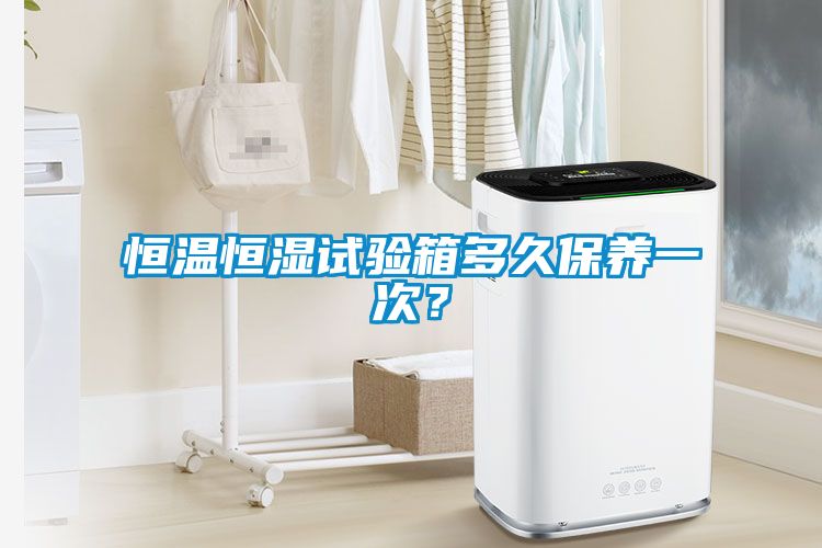 恒温恒湿试验箱多久保养一次？