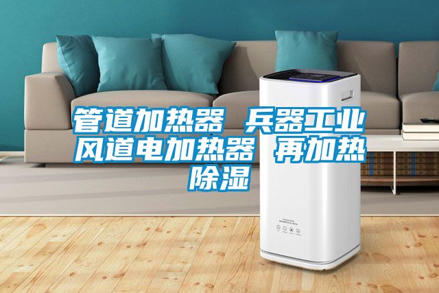 管道加热器 兵器工业风道电加热器 再加热香蕉福利视频