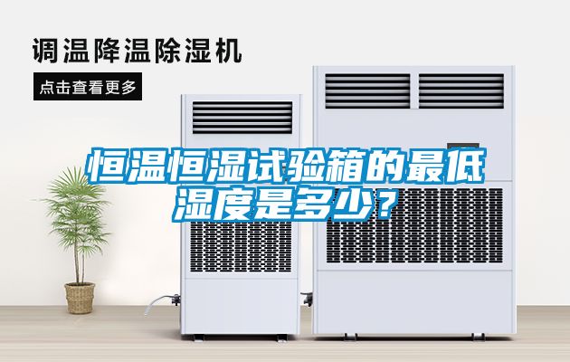 恒温恒湿试验箱的最低湿度是多少？