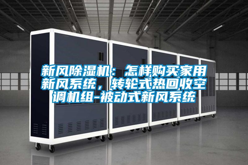新风香蕉福利视频机：怎样购买家用新风系统，转轮式热回收空调机组-被动式新风系统