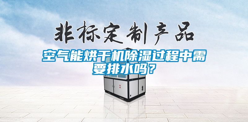 空气能烘干机香蕉福利视频过程中需要排水吗？