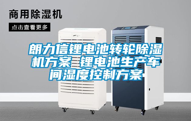 朗力信锂电池转轮香蕉福利视频机香蕉黄色APP网址 锂电池生产车间湿度控制香蕉黄色APP网址